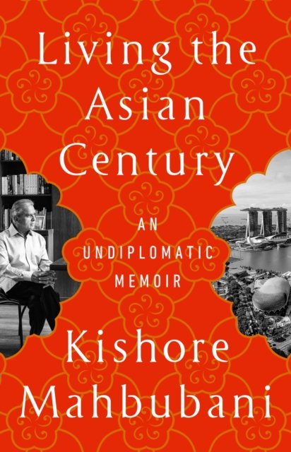 Cover for Kishore Mahbubani · Living the Asian Century: An Undiplomatic Memoir (Taschenbuch) (2024)