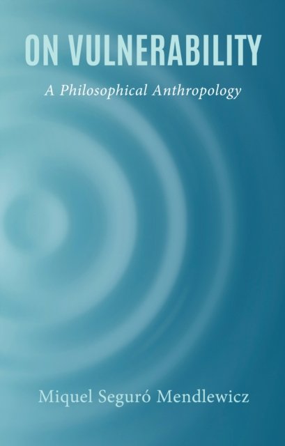 Cover for Miquel Seguro Mendlewicz · On Vulnerability: A Philosophical Anthropology (Hardcover Book) (2024)