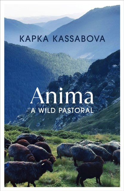 Cover for Kapka Kassabova · Anima: A Wild Pastoral (Hardcover Book) (2024)