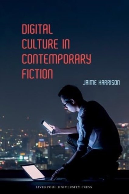 Cover for Jaime Harrison · Digital Culture in Contemporary Fiction - Liverpool Science Fiction Texts &amp; Studies (Innbunden bok) (2024)