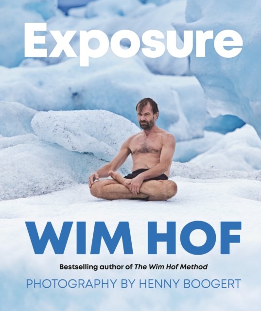 Cover for Wim Hof · Exposure: How an Outlier’s Journey Brings Us to Extremes of Power, Vitality, and Possibility (Inbunden Bok) (2024)