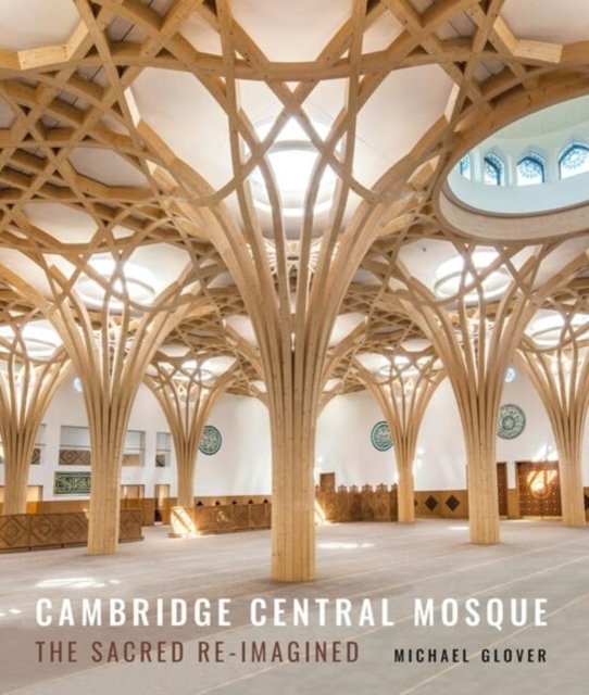 Cover for Michael Glover · Cambridge Central Mosque: The Sacred Re-imagined (Hardcover bog) (2024)