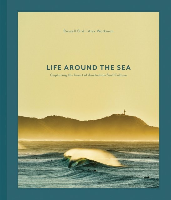 Cover for Russell Ord · Life Around the Sea: Capturing the Heart of Australian Surf Culture (Hardcover Book) (2024)