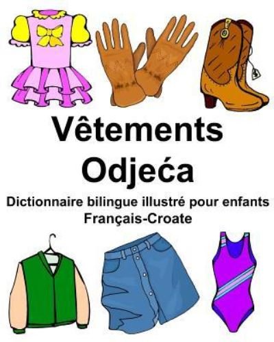 Francais-Croate Vetements Dictionnaire bilingue illustre pour enfants - Richard Carlson Jr - Bøger - Createspace Independent Publishing Platf - 9781977797766 - September 29, 2017