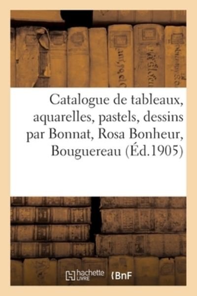 Catalogue de Tableaux Modernes, Aquarelles, Pastels, Dessins Par Bonnat, Rosa Bonheur, Bouguereau - Georges Petit - Bøger - Hachette Livre - BNF - 9782329347547 - 1. december 2019