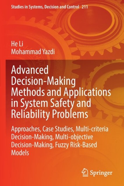 Cover for He Li · Advanced Decision-Making Methods and Applications in System Safety and Reliability Problems: Approaches, Case Studies, Multi-criteria Decision-Making, Multi-objective Decision-Making, Fuzzy Risk-Based Models - Studies in Systems, Decision and Control (Paperback Book) [1st ed. 2022 edition] (2023)
