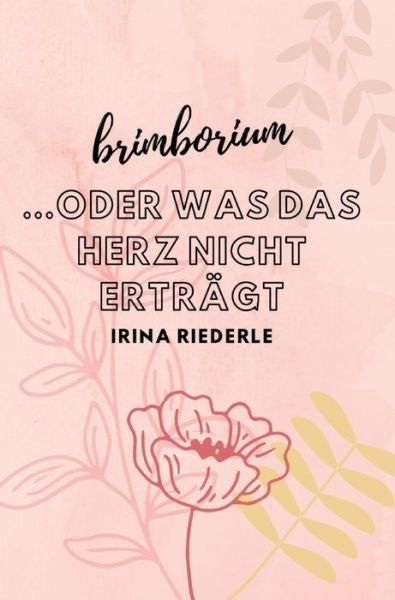 Cover for Irina Riederle · Brimborium...oder was das Herz nicht erträgt (Hardcover Book) (2022)