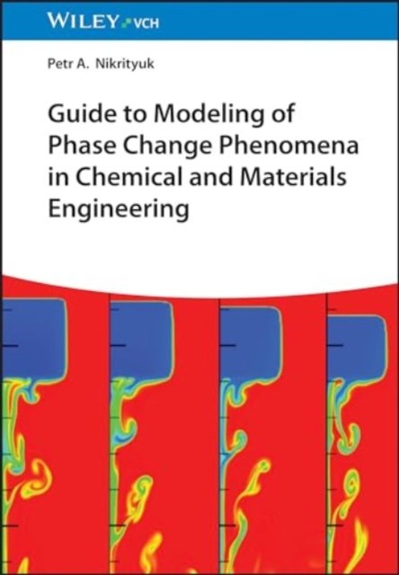 Cover for PA Nikrityuk · Guide to Modeling of Phase Change Phenomena in Chemical and Materials Engineering (Hardcover bog) (2025)