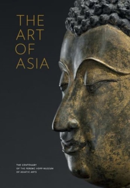 Cover for Gyorgyi Fajcsak · The Art of Asia: The Centenary of the Ferenc Hopp Museum of Asiatic Arts (Paperback Book) (2019)