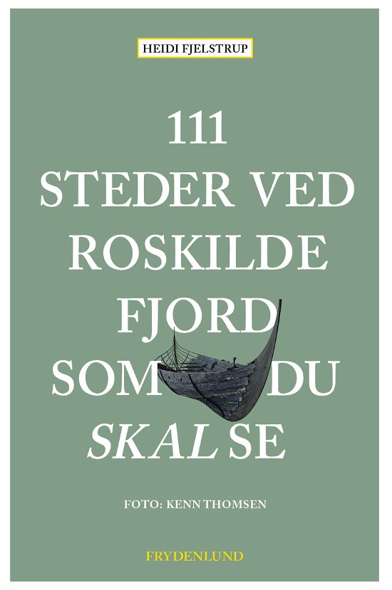 Heidi Fjelstrup · 111 steder ved Roskilde Fjord som du skal se (Heftet bok) [1. utgave] (2024)