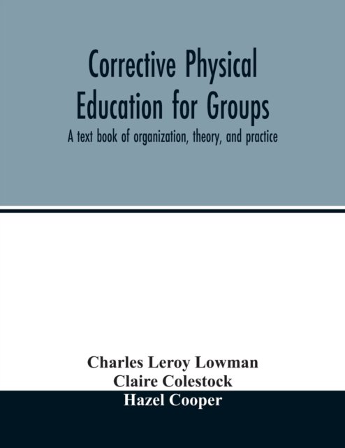Corrective physical education for groups - Charles Leroy Lowman - Bøger - Alpha Edition - 9789354014437 - 20. april 2020