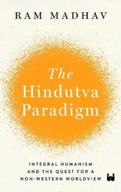 Cover for Ram Madhav · The Hindutva Paradigm: Integral Humanism and Quest for a Non-Western Worldview (Innbunden bok) (2021)