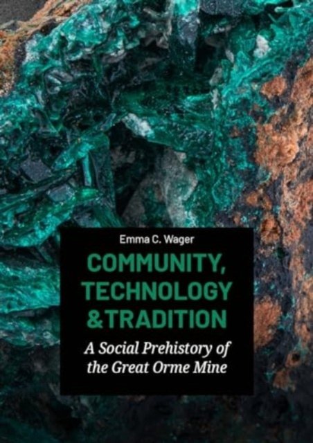 Emma C Wager · Community, Technology and Tradition: A Social Prehistory of the Great Orme Mine (Paperback Book) (2024)