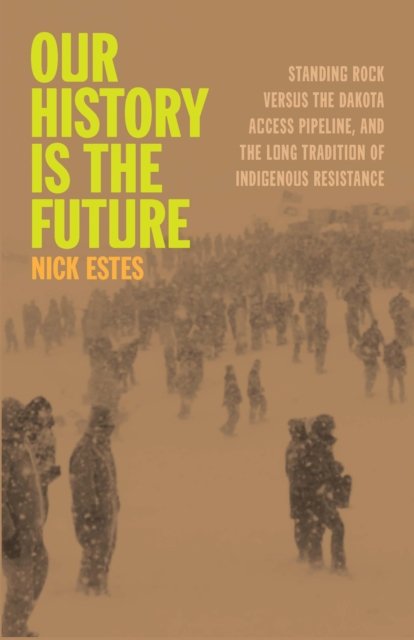 Cover for Nick Estes · Our History Is the Future: Standing Rock Versus the Dakota Access Pipeline, and the Long Tradition of Indigenous Resistance (Paperback Book) (2024)